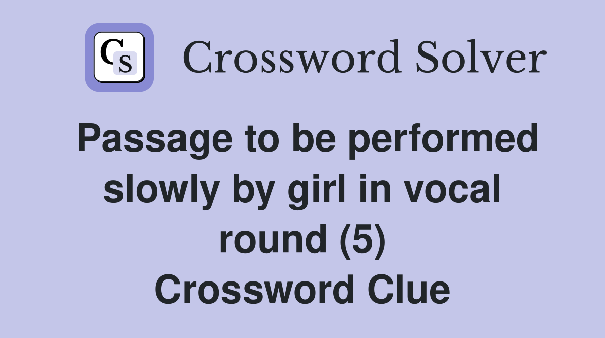Passage to be performed slowly by girl in vocal round (5) Crossword Clue