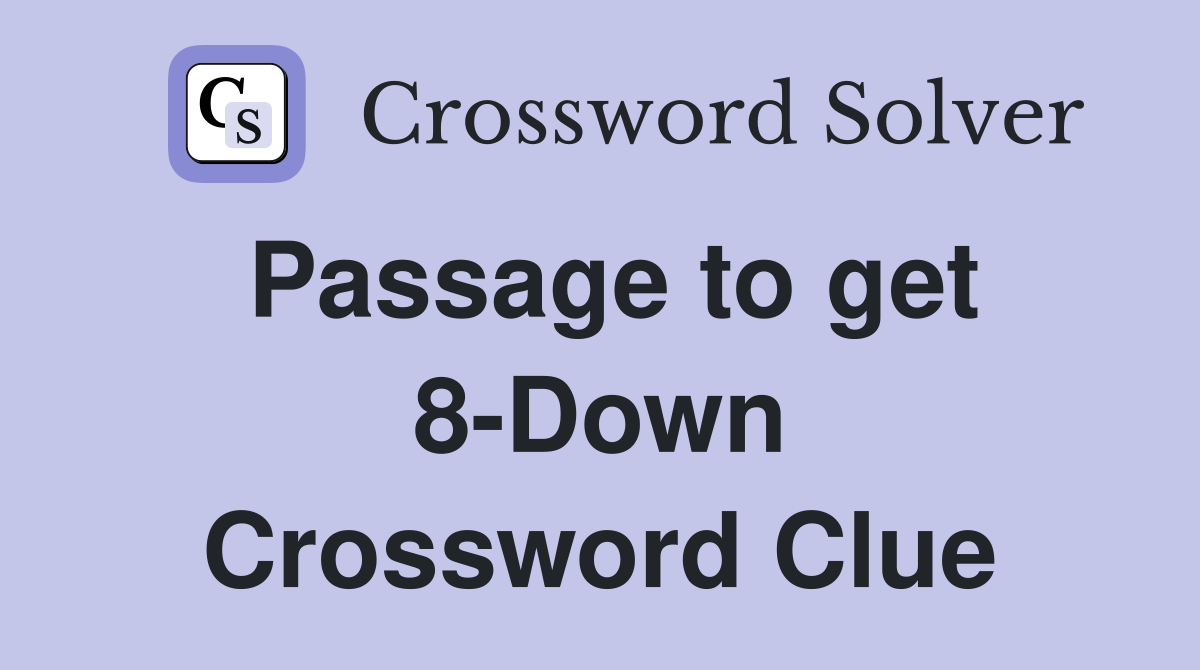 Passage to get 8-Down Crossword Clue
