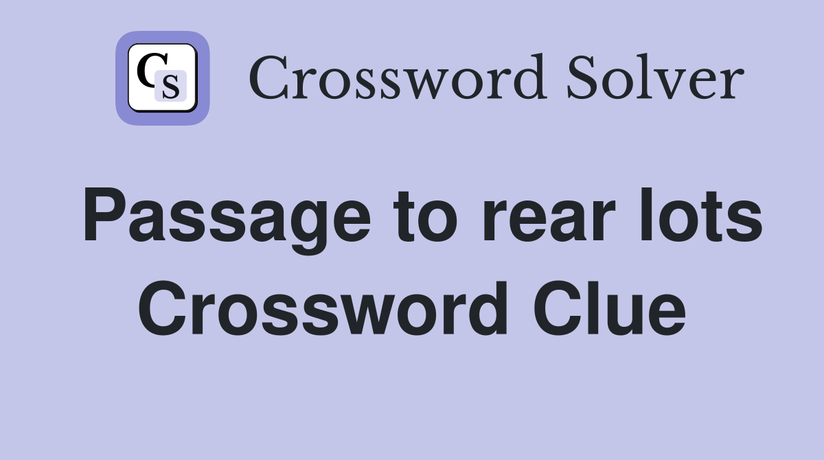 Passage to rear lots Crossword Clue