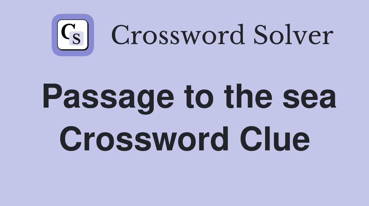 Passage to the sea Crossword Clue