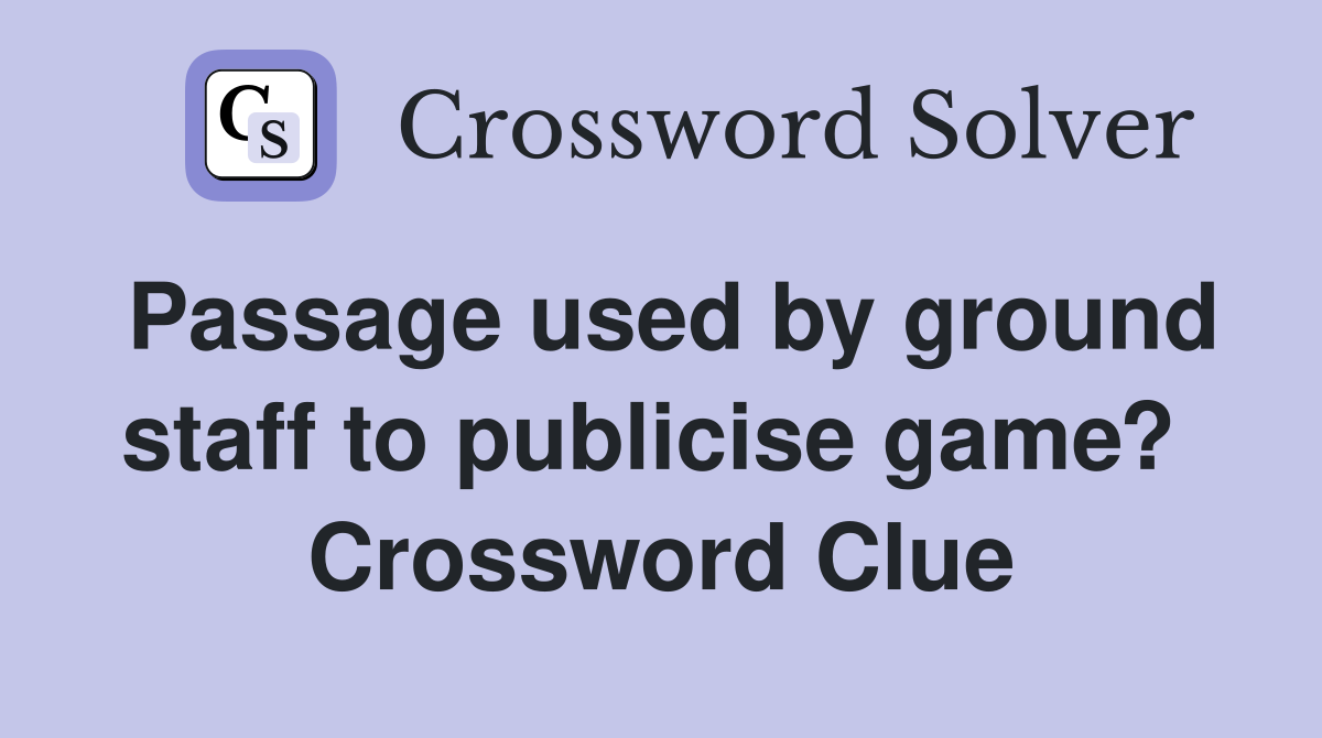 Passage used by ground staff to publicise game?  Crossword Clue