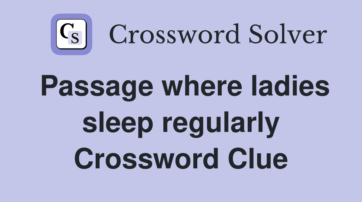 Passage where ladies sleep regularly Crossword Clue
