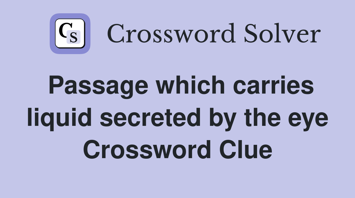 Passage which carries liquid secreted by the eye Crossword Clue