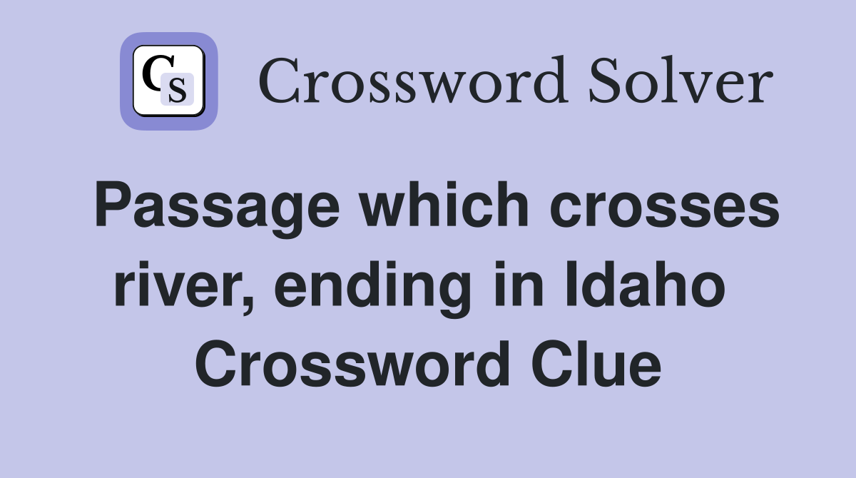 Passage which crosses river, ending in Idaho  Crossword Clue