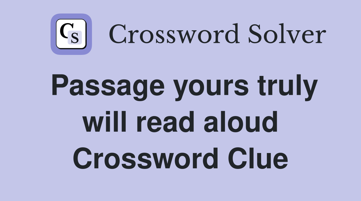Passage yours truly will read aloud Crossword Clue