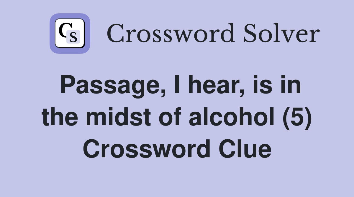 Passage, I hear, is in the midst of alcohol (5) Crossword Clue