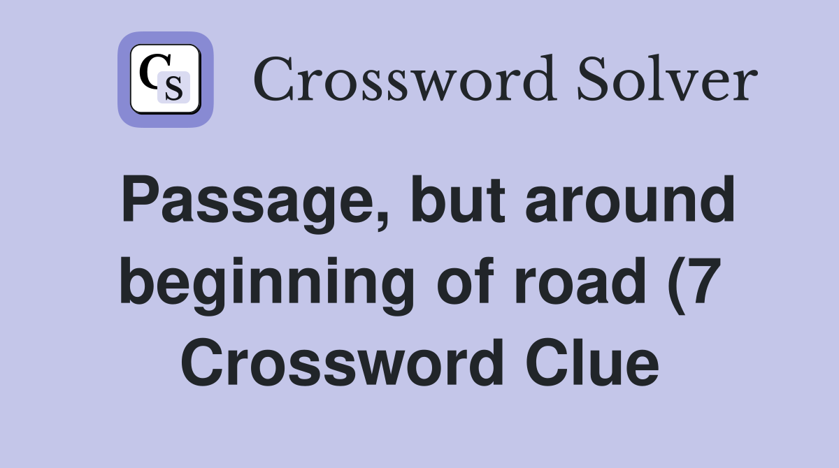 Passage but around beginning of road (7) Crossword Clue Answers Passage but around beginning of road (7) Crossword Clue Answers