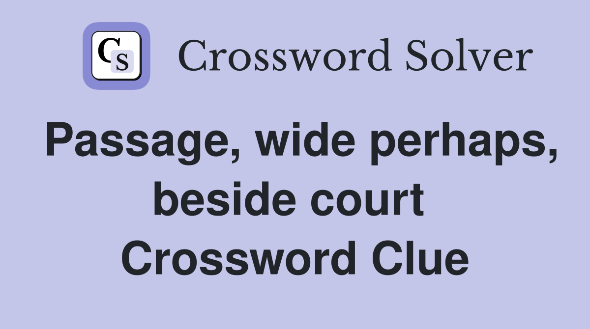 Passage, wide perhaps, beside court  Crossword Clue
