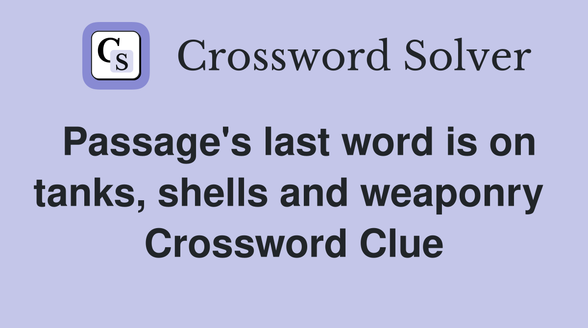 Passage's last word is on tanks, shells and weaponry  Crossword Clue