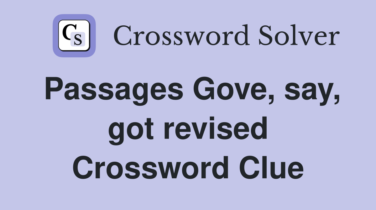 Passages Gove, say, got revised Crossword Clue