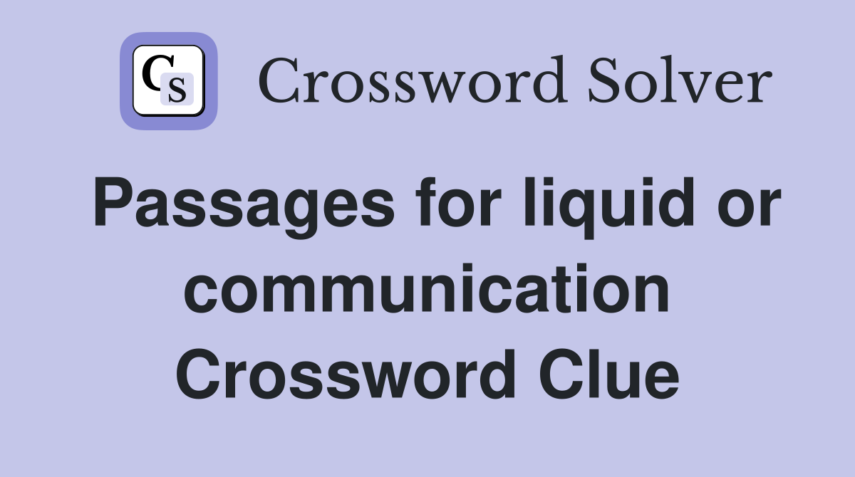Passages for liquid or communication Crossword Clue