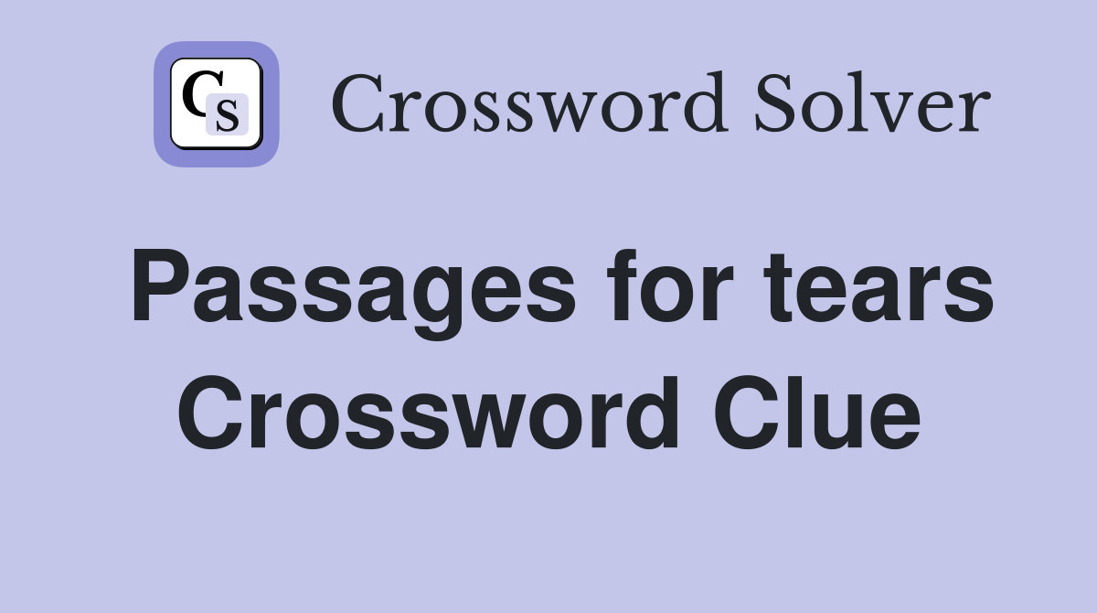 Passages for tears Crossword Clue