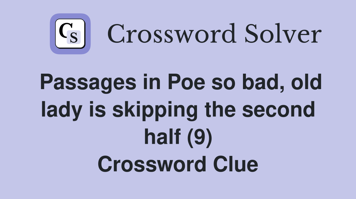 Passages in Poe so bad, old lady is skipping the second half (9) Crossword Clue