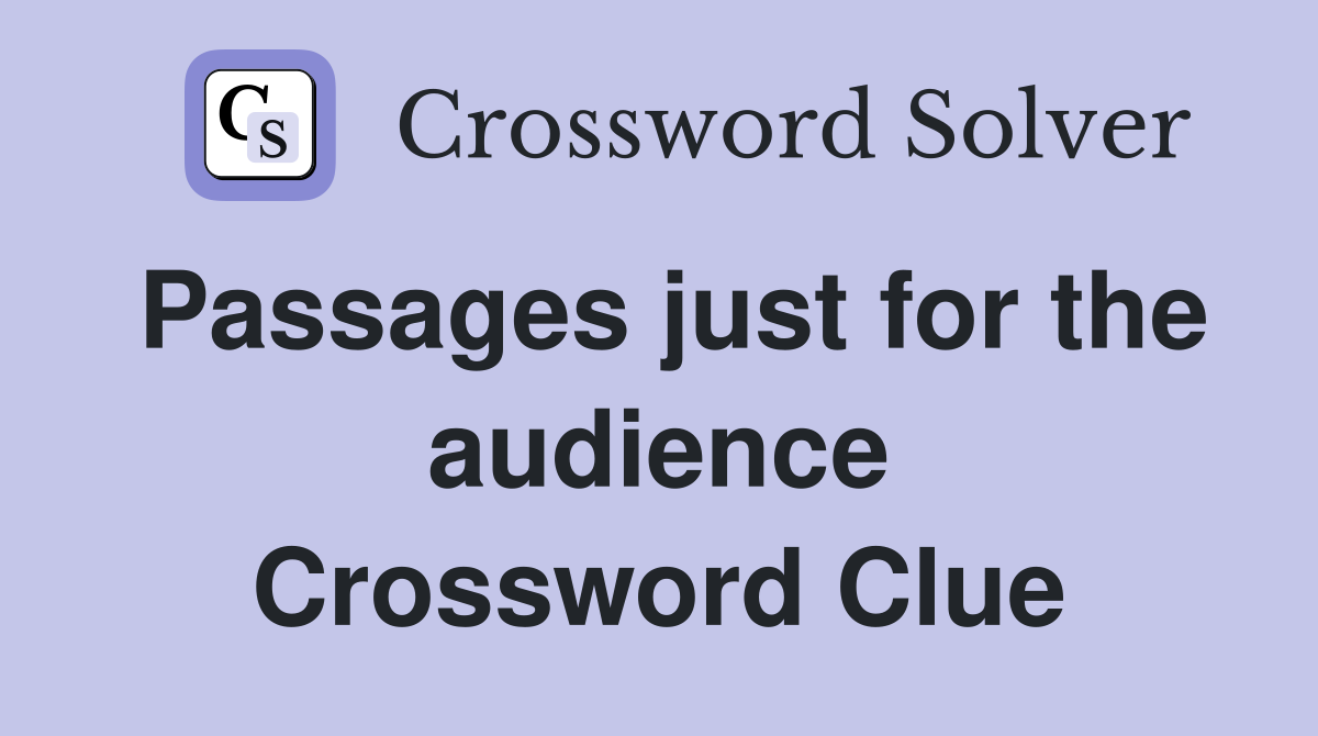 Passages just for the audience Crossword Clue