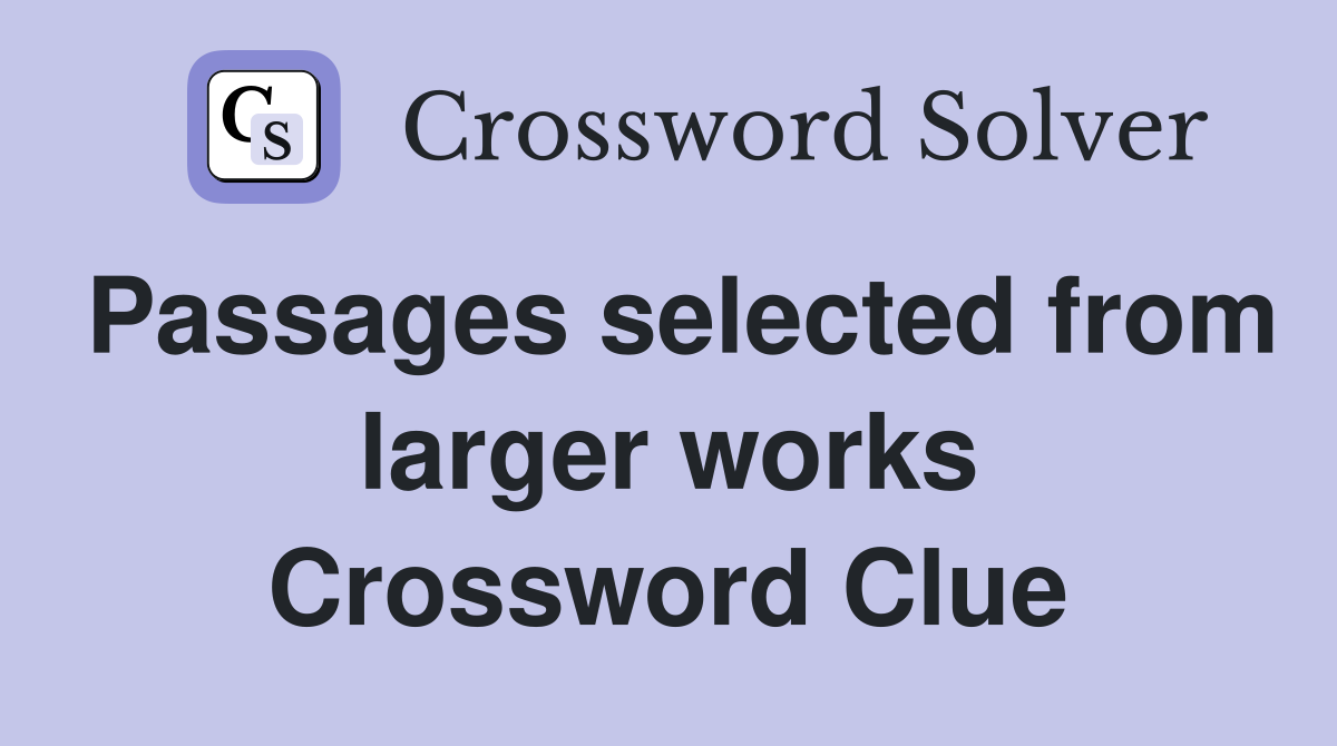 Passages selected from larger works Crossword Clue