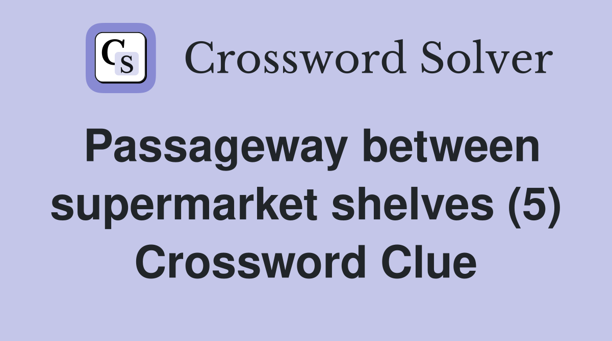 Passageway between supermarket shelves (5) Crossword Clue