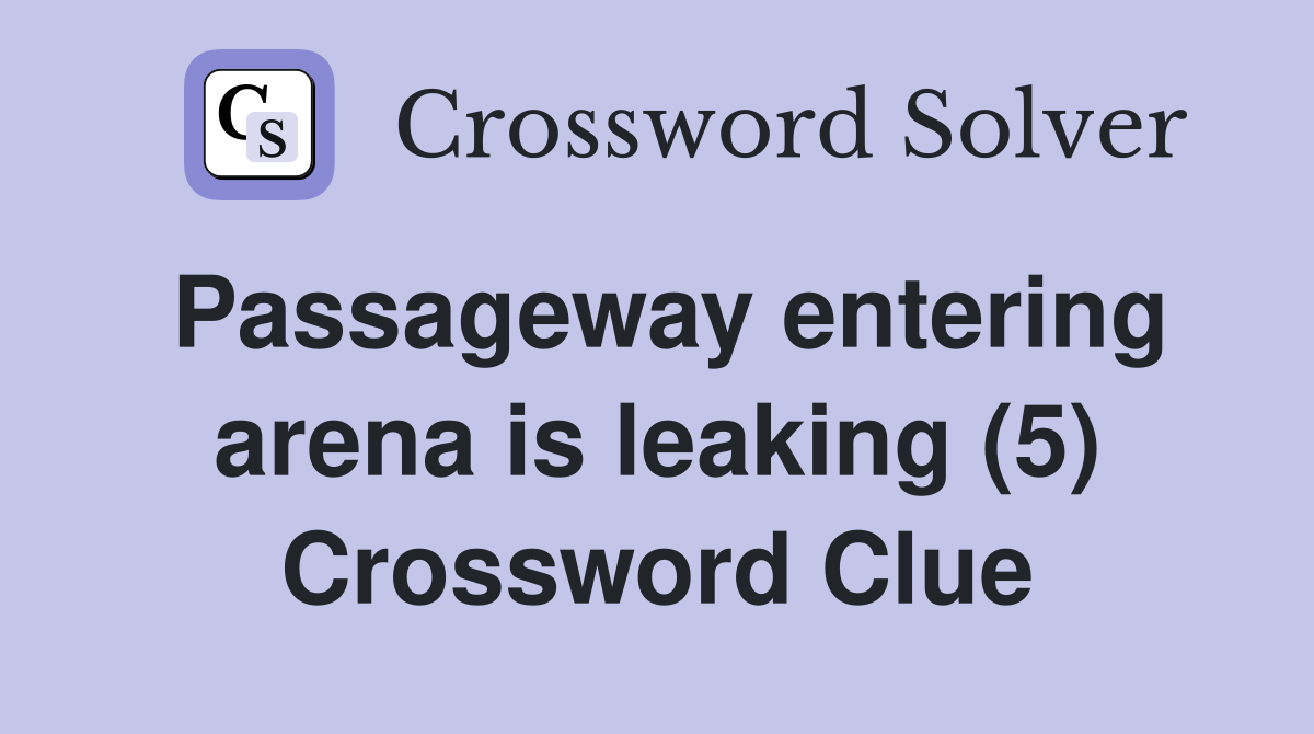 Passageway entering arena is leaking (5) Crossword Clue