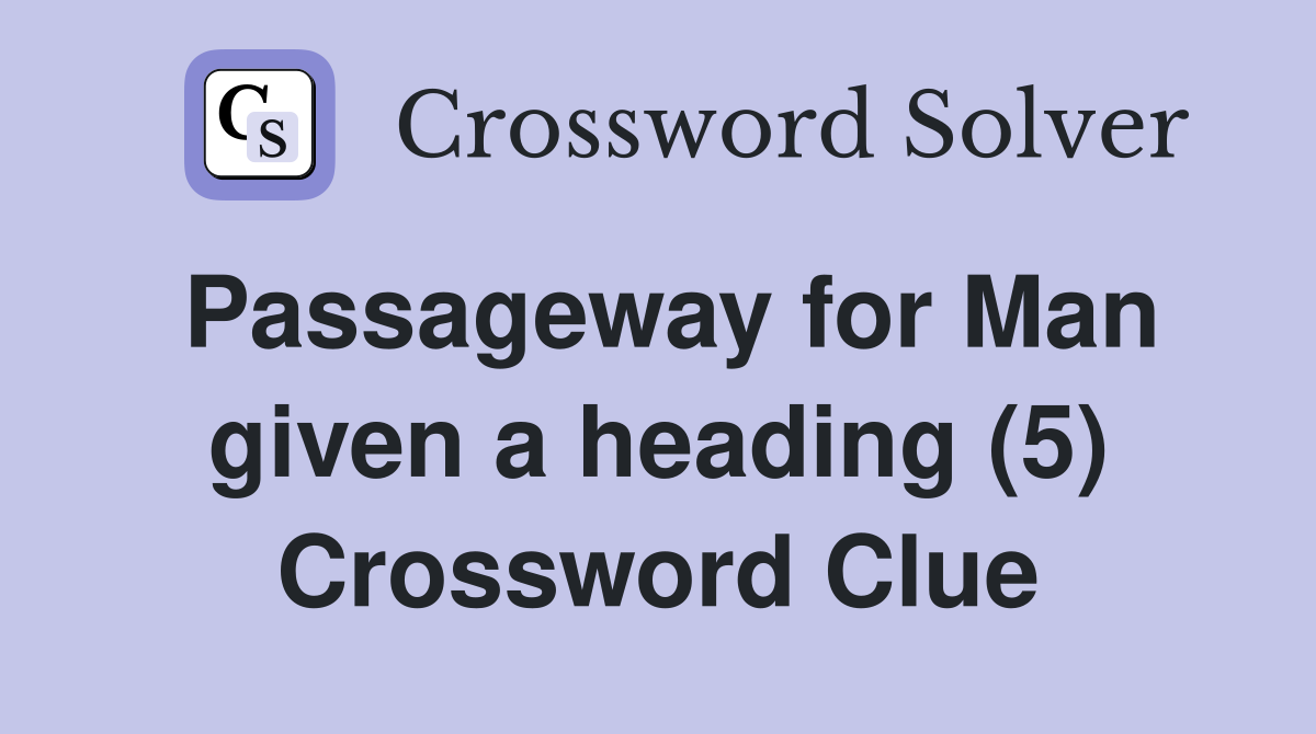 Passageway for Man given a heading (5) Crossword Clue