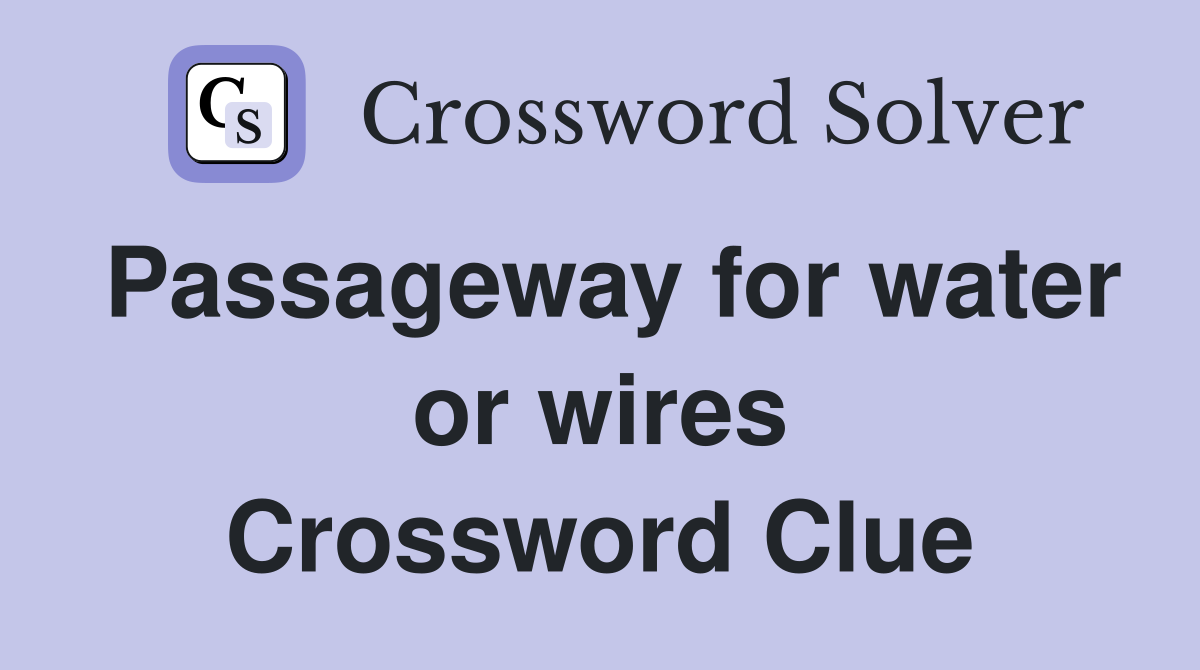 Passageway for water or wires Crossword Clue