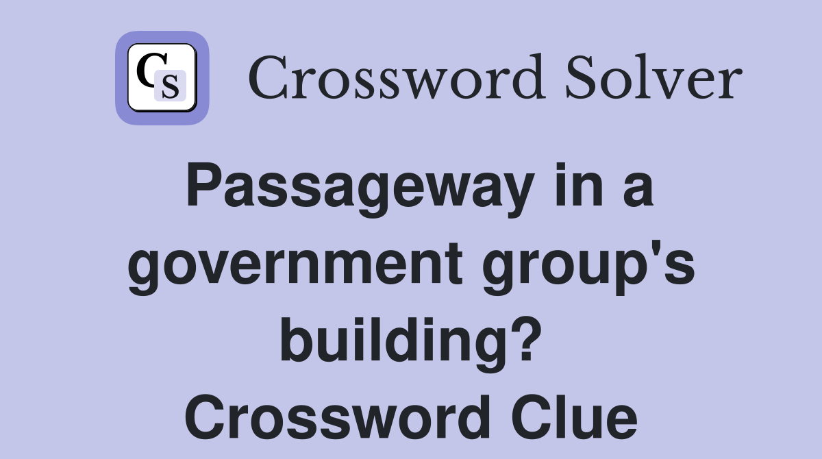 Passageway in a government group's building? Crossword Clue