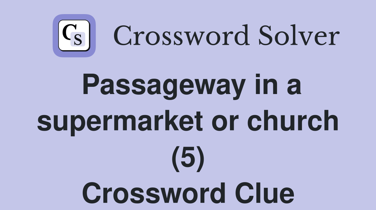 Passageway in a supermarket or church (5) Crossword Clue