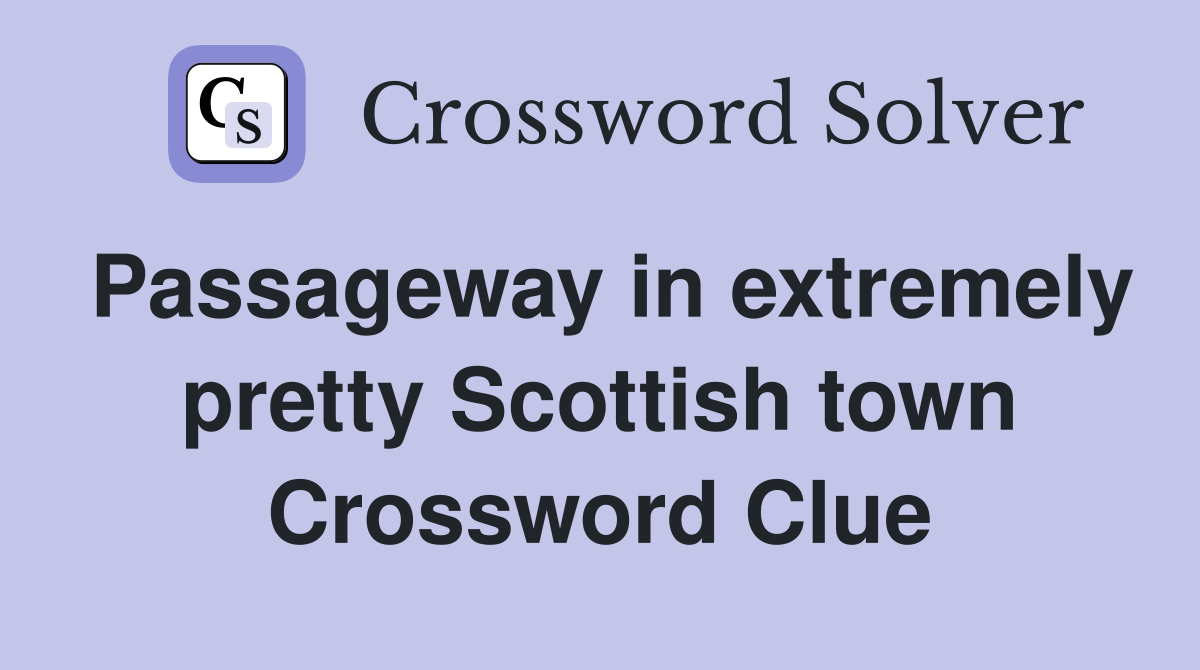 Passageway in extremely pretty Scottish town Crossword Clue