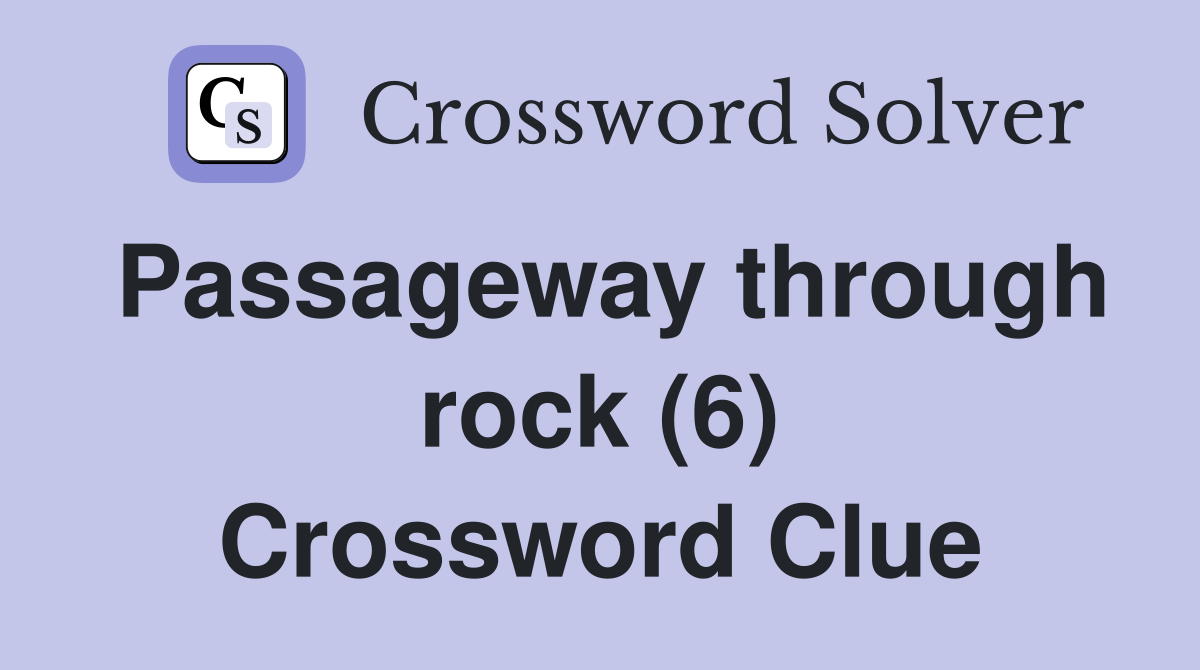 Passageway through rock (6) Crossword Clue