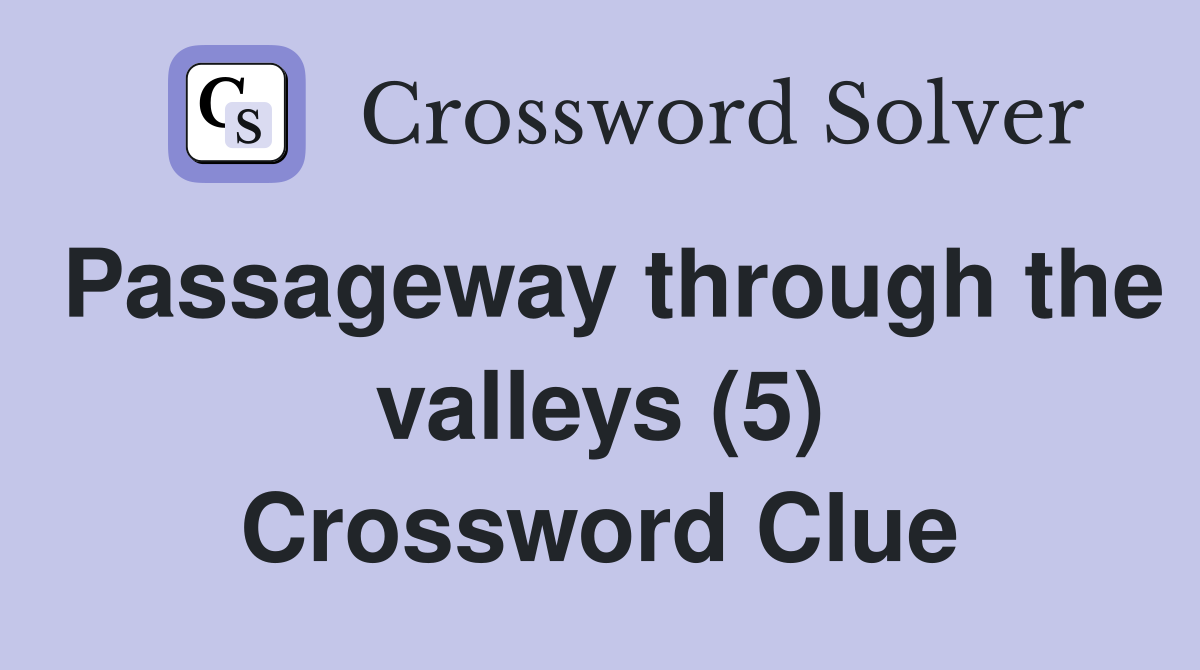 Passageway through the valleys (5) Crossword Clue