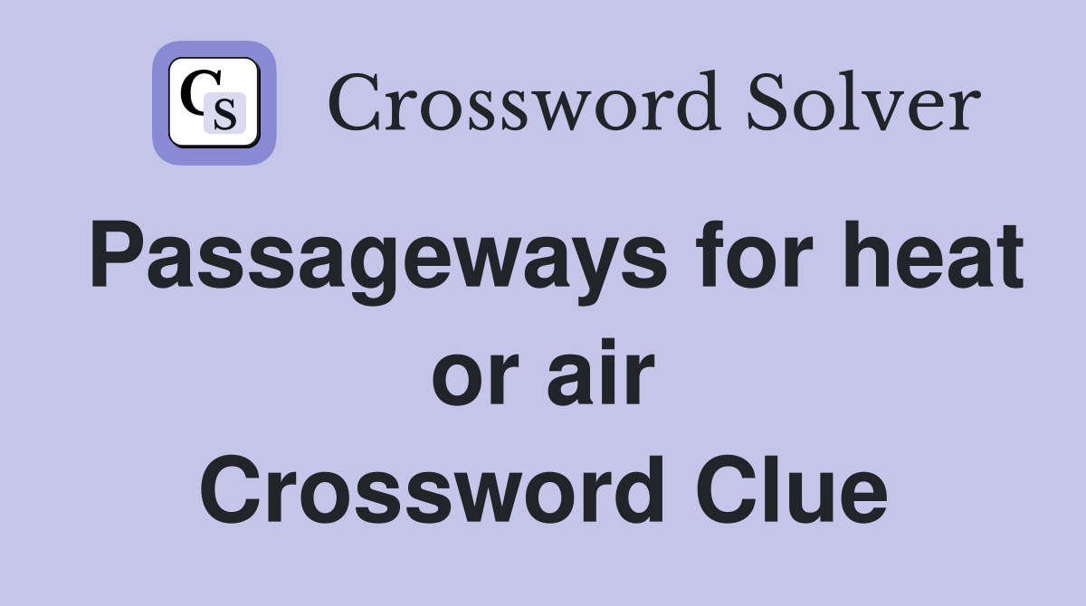 Passageways for heat or air Crossword Clue