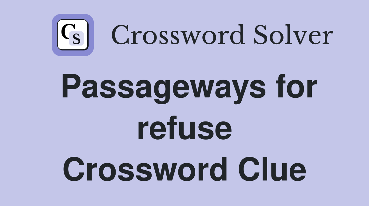 Passageways for refuse Crossword Clue