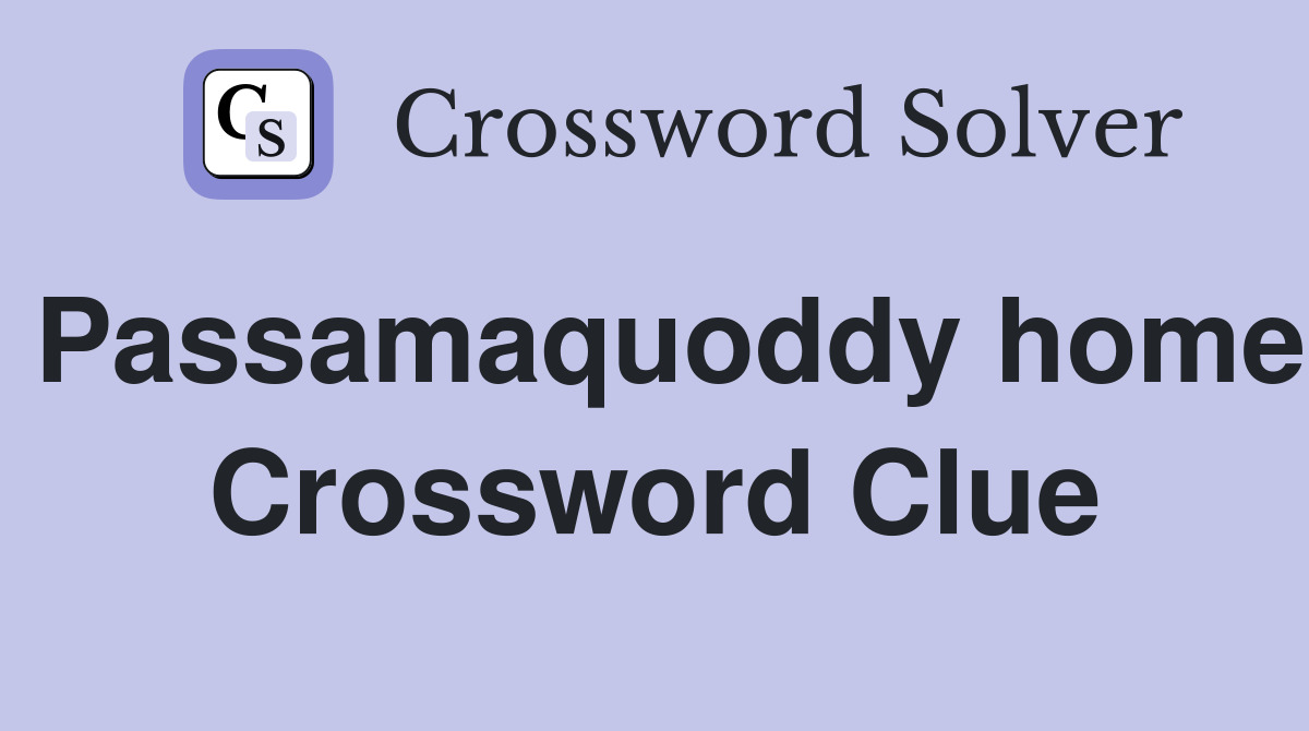 Passamaquoddy home Crossword Clue