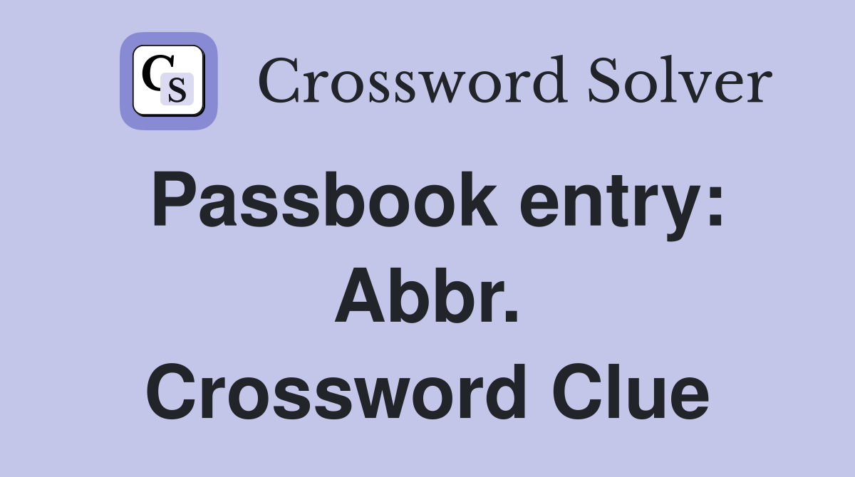 Passbook entry: Abbr. Crossword Clue