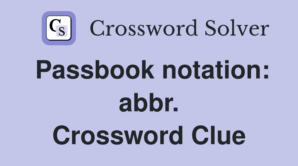 Passbook notation: abbr. Crossword Clue