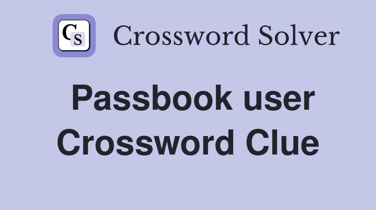 Passbook user Crossword Clue