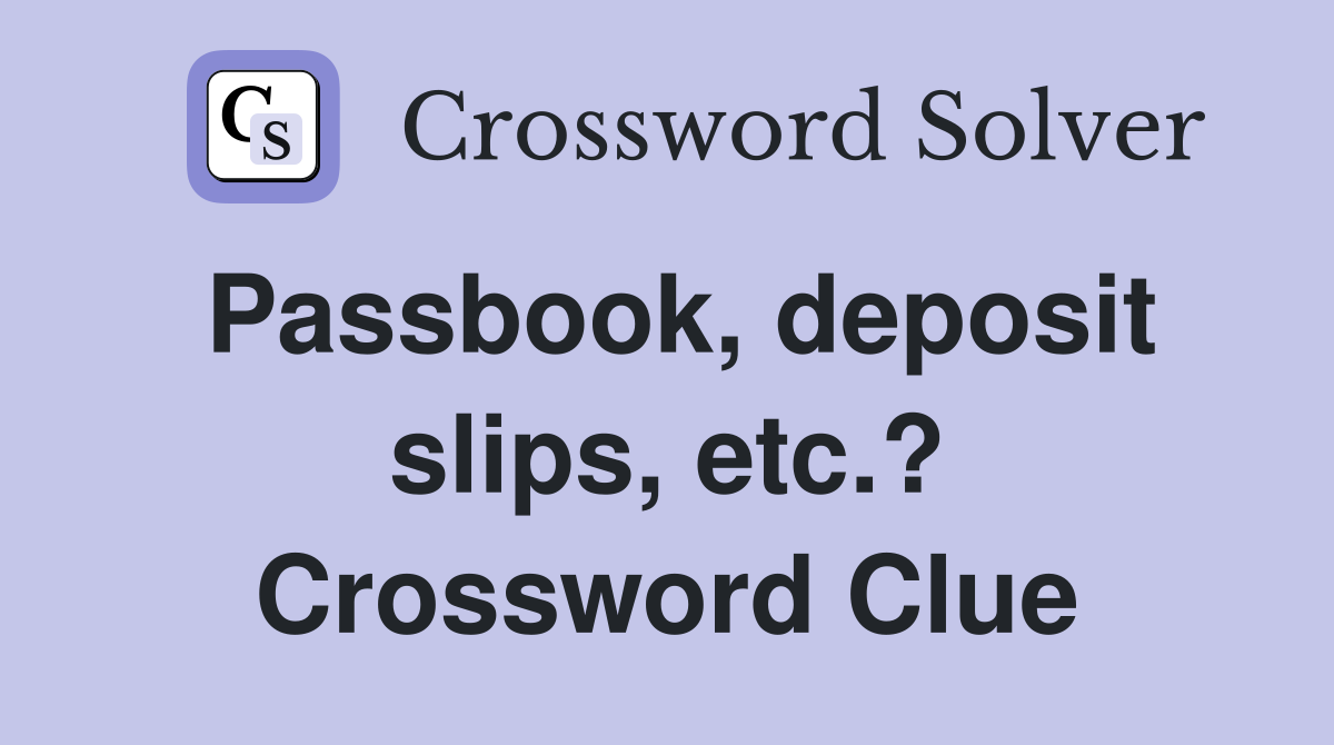 Passbook, deposit slips, etc.? Crossword Clue