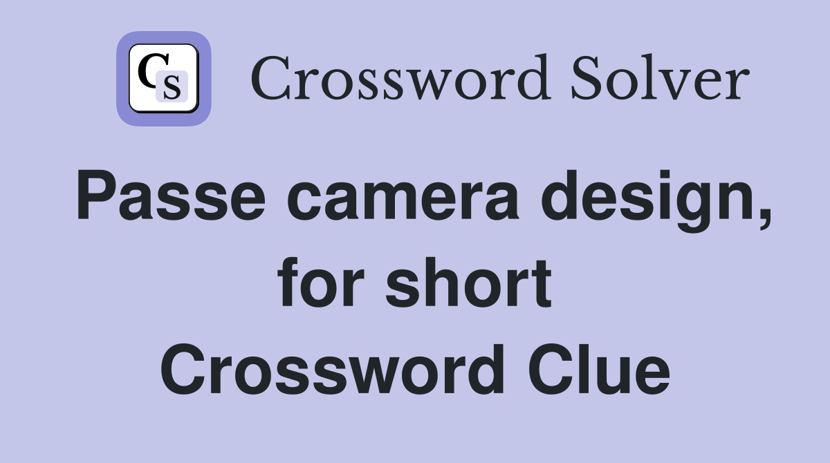 Passe camera design, for short Crossword Clue