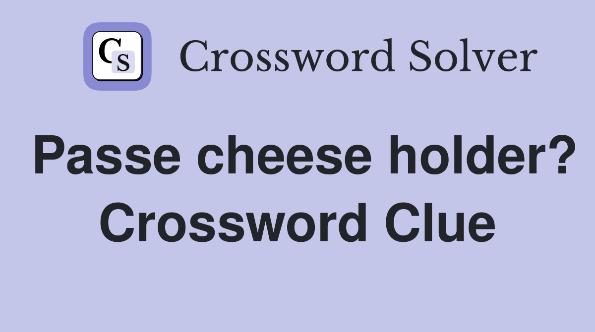 Passe cheese holder? Crossword Clue