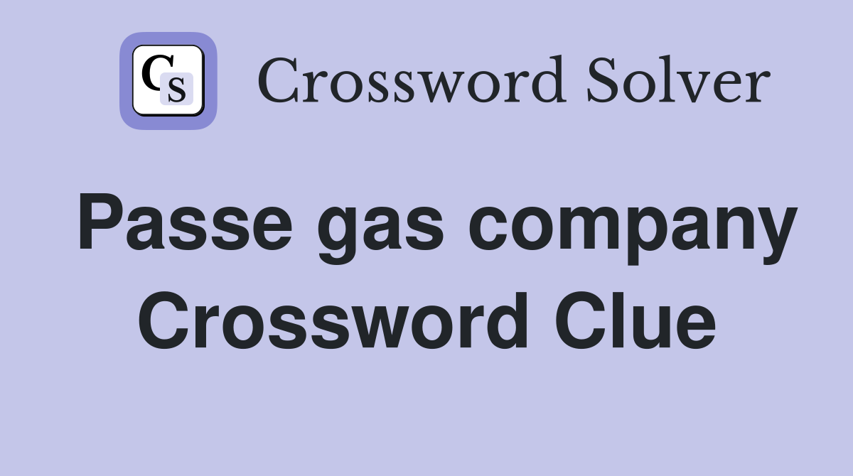 Passe gas company Crossword Clue