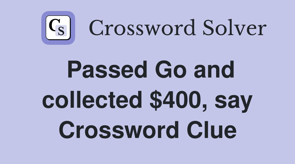 Passed Go and collected $400, say Crossword Clue