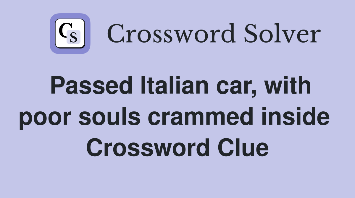 Passed Italian car, with poor souls crammed inside  Crossword Clue
