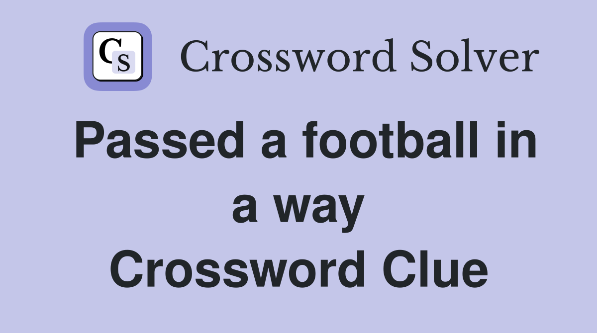 Passed a football in a way Crossword Clue