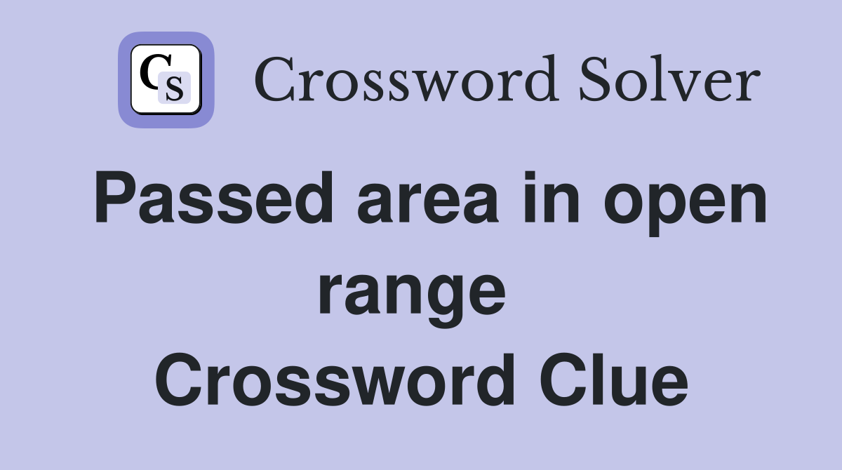 Passed area in open range  Crossword Clue
