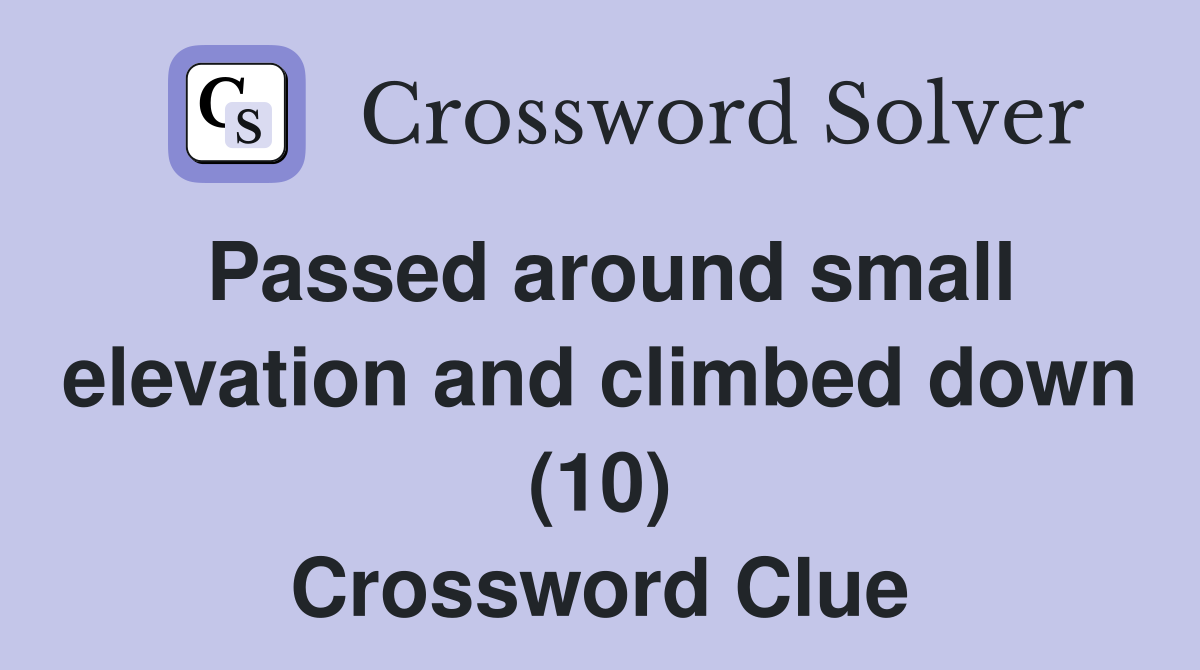 Passed around small elevation and climbed down (10) Crossword Clue
