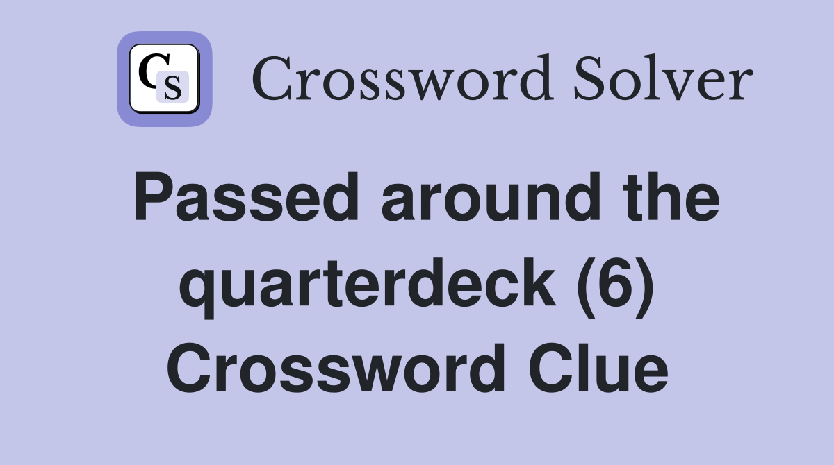 Passed around the quarterdeck (6) Crossword Clue