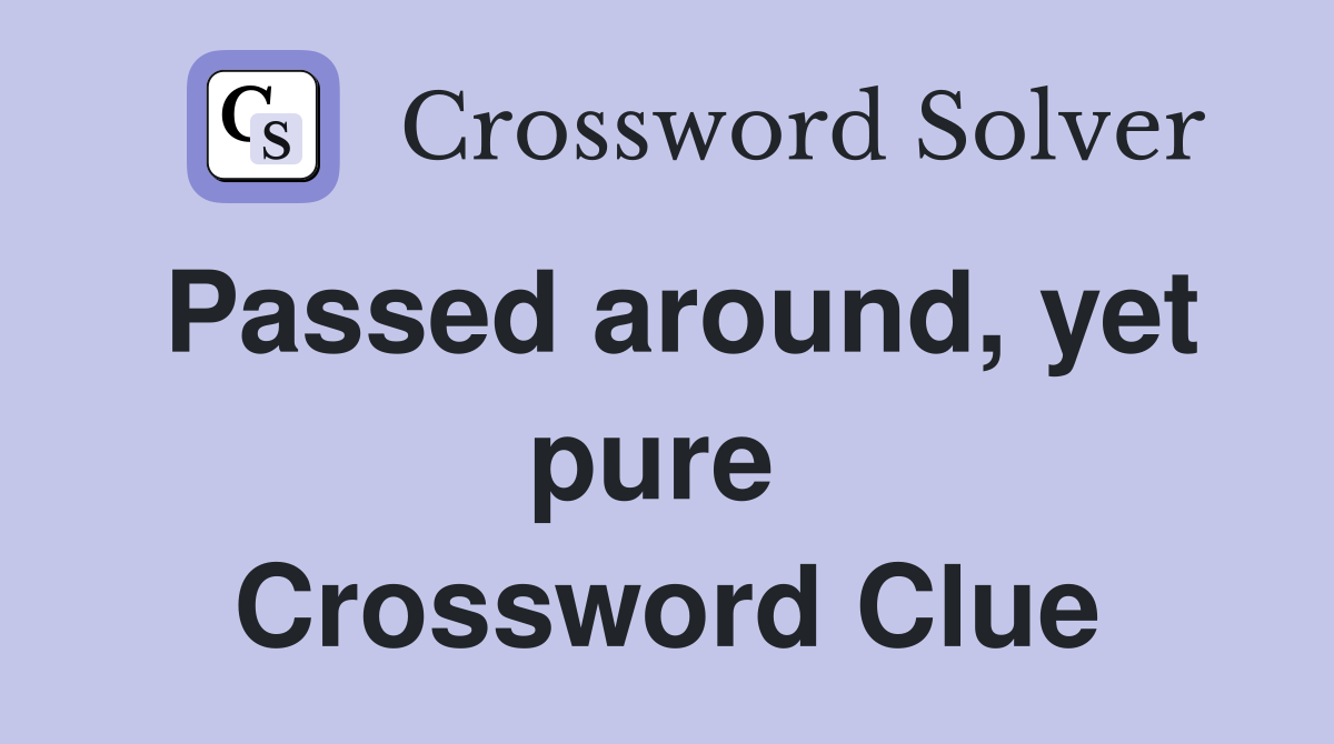 Passed around, yet pure  Crossword Clue