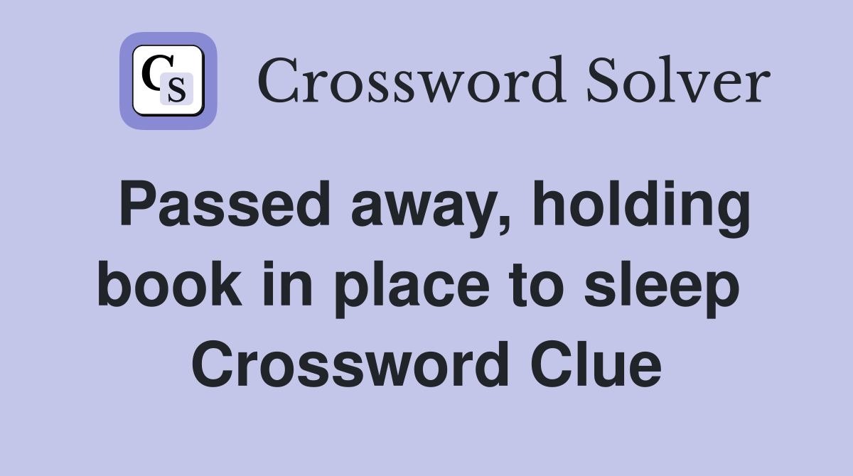 Passed away, holding book in place to sleep  Crossword Clue