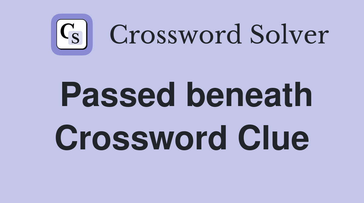 Passed beneath Crossword Clue