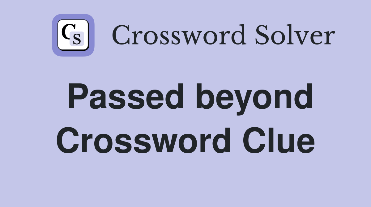 Passed beyond Crossword Clue