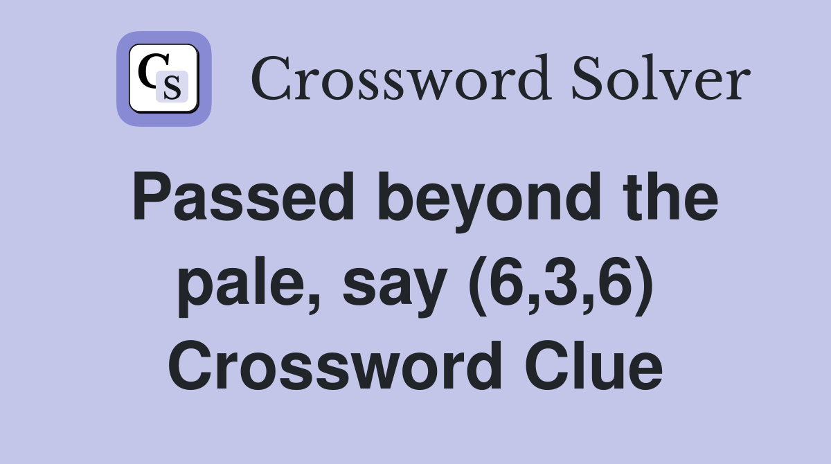 Passed beyond the pale, say (6,3,6) Crossword Clue
