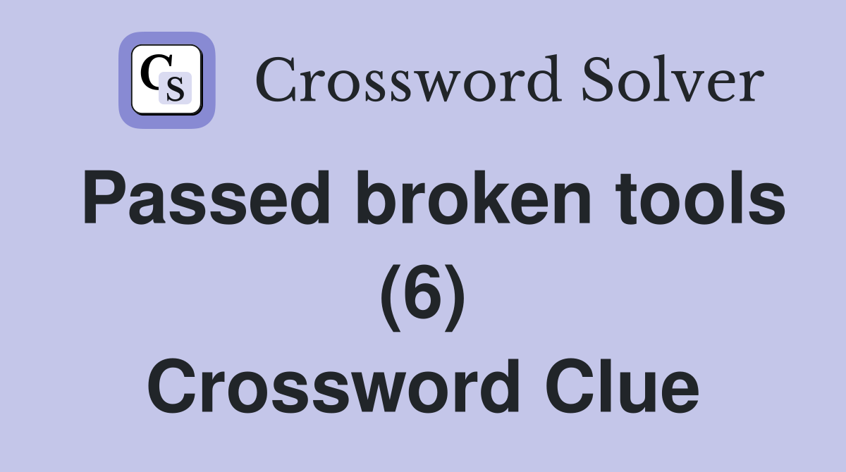 Passed broken tools (6) Crossword Clue